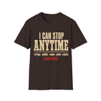 I Can Stop Anytime T-Shirt