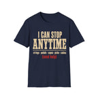 I Can Stop Anytime T-Shirt
