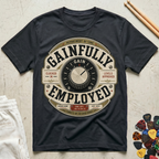 Gainfully Employed T-Shirt