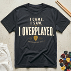 I Came. I Saw. I Overplayed. T-Shirt