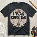 Sorry, I Was Counting T-Shirt