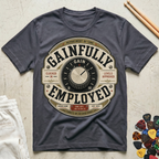 Gainfully Employed T-Shirt