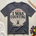 Sorry, I Was Counting T-Shirt