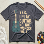 Yes, I Play Guitar. No, Not Wonder Wall T-Shirt
