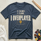 I Came. I Saw. I Overplayed. T-Shirt