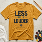 Less But Louder T-Shirt