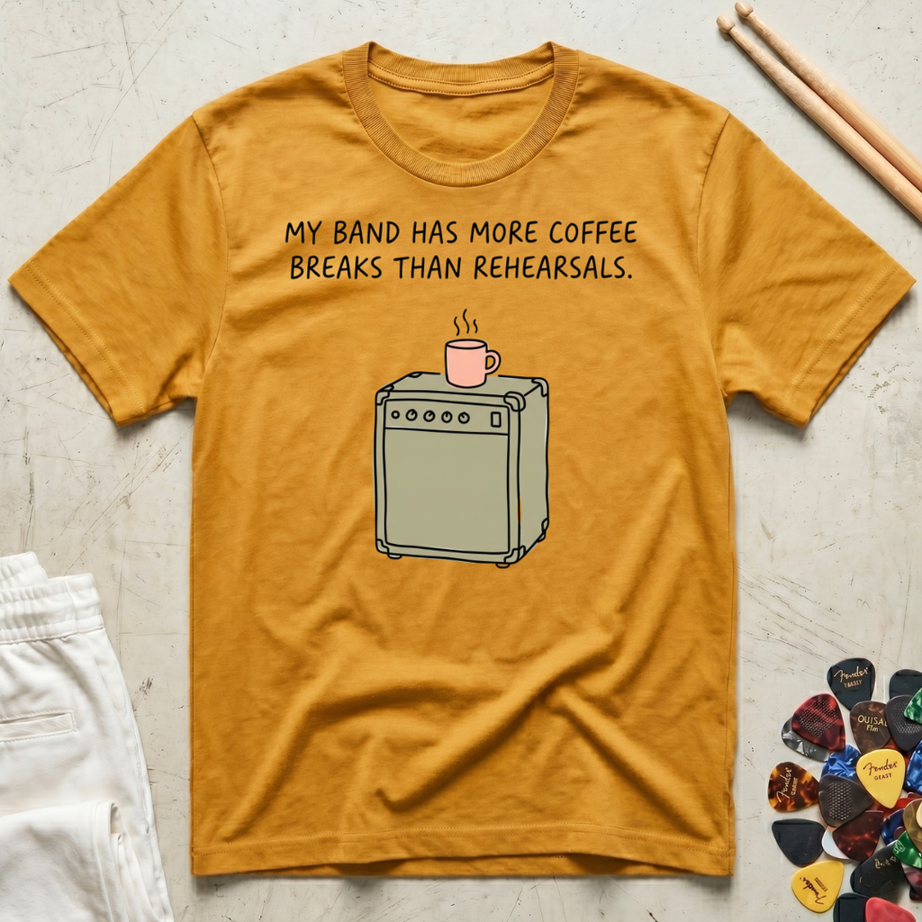 My Band Has More Coffee Breaks Than Rehearsals T-Shirt