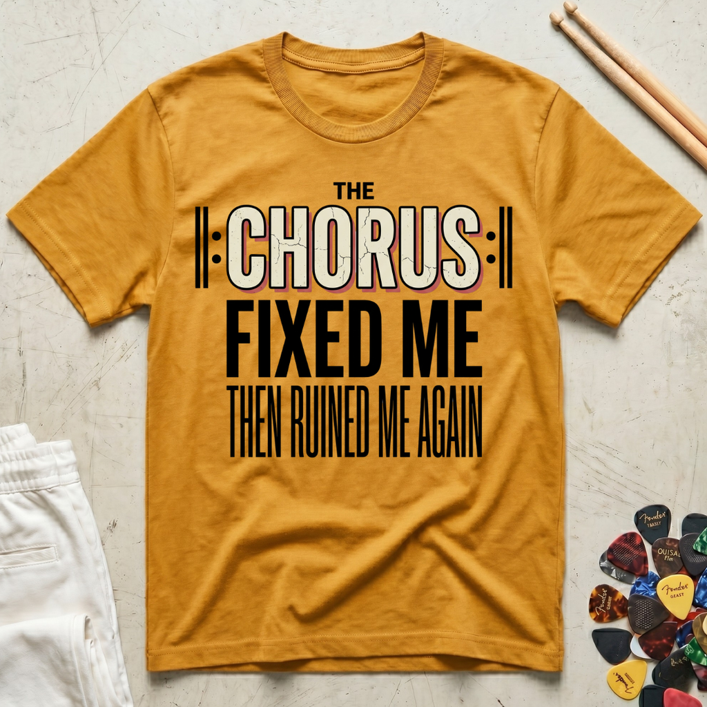 The Chorus Fixed Me Then Ruined Me Again T-Shirt