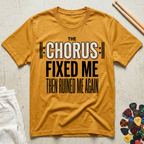 The Chorus Fixed Me Then Ruined Me Again T-Shirt