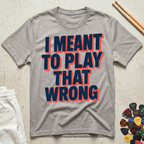 I Meant To Play That Wrong Bold Block T-Shirt