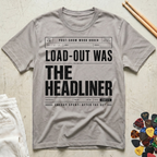 Load-Out Was The Headliner T-Shirt