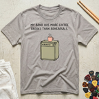 My Band Has More Coffee Breaks Than Rehearsals T-Shirt