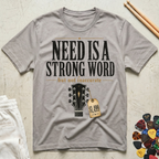 Need Is A Strong Word T-Shirt