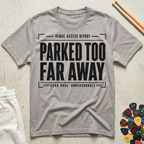 Parked Too Far Away T-Shirt