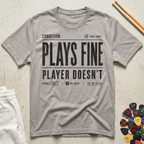 Plays Fine, Player Doesn't T-Shirt