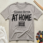 Sounded Better At Home T-Shirt