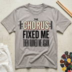 The Chorus Fixed Me Then Ruined Me Again T-Shirt