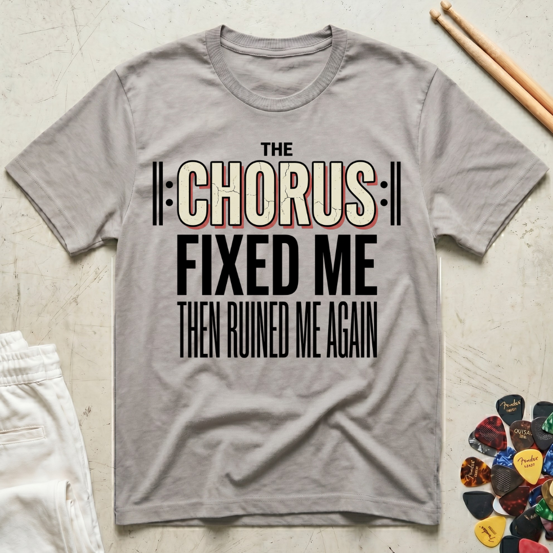 The Chorus Fixed Me Then Ruined Me Again T-Shirt