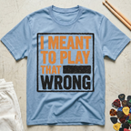 I Meant To Play That Wrong T-Shirt