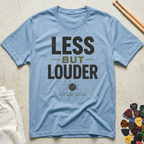 Less But Louder T-Shirt