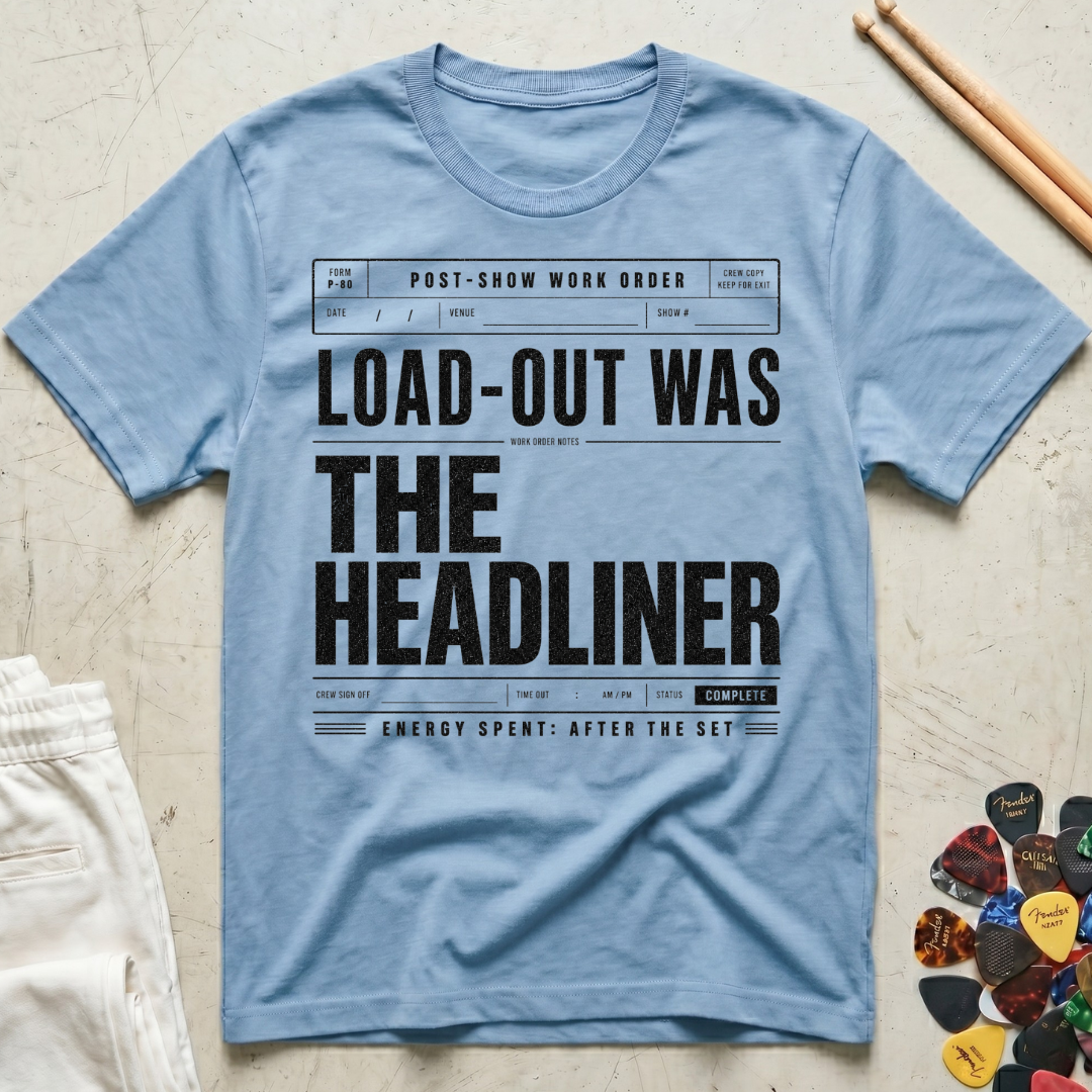 Load-Out Was The Headliner T-Shirt