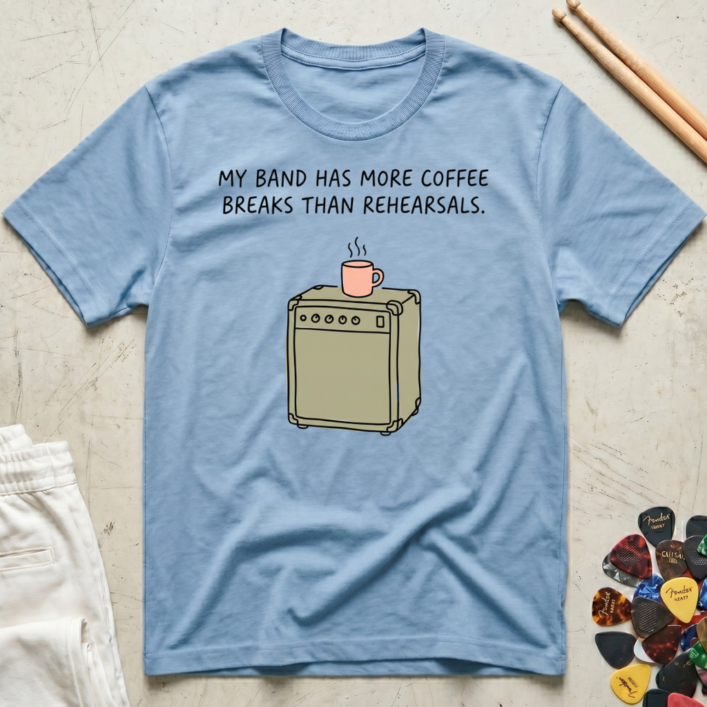My Band Has More Coffee Breaks Than Rehearsals T-Shirt