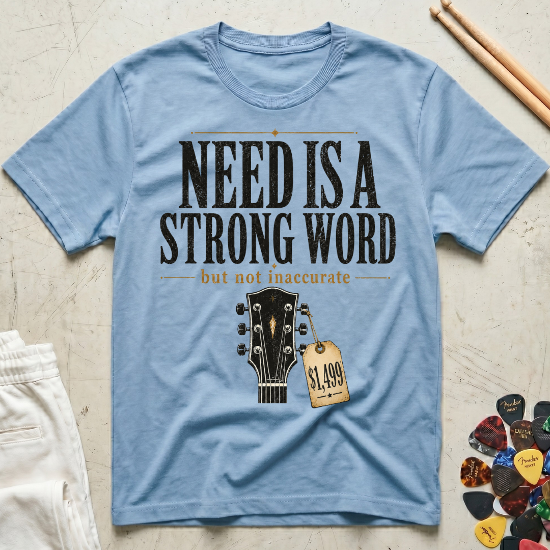 Need Is A Strong Word T-Shirt