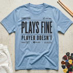 Plays Fine, Player Doesn't T-Shirt