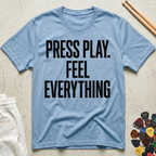 Press Play. Feel Everything T-Shirt