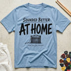 Sounded Better At Home T-Shirt