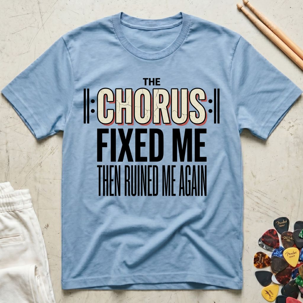 The Chorus Fixed Me Then Ruined Me Again T-Shirt
