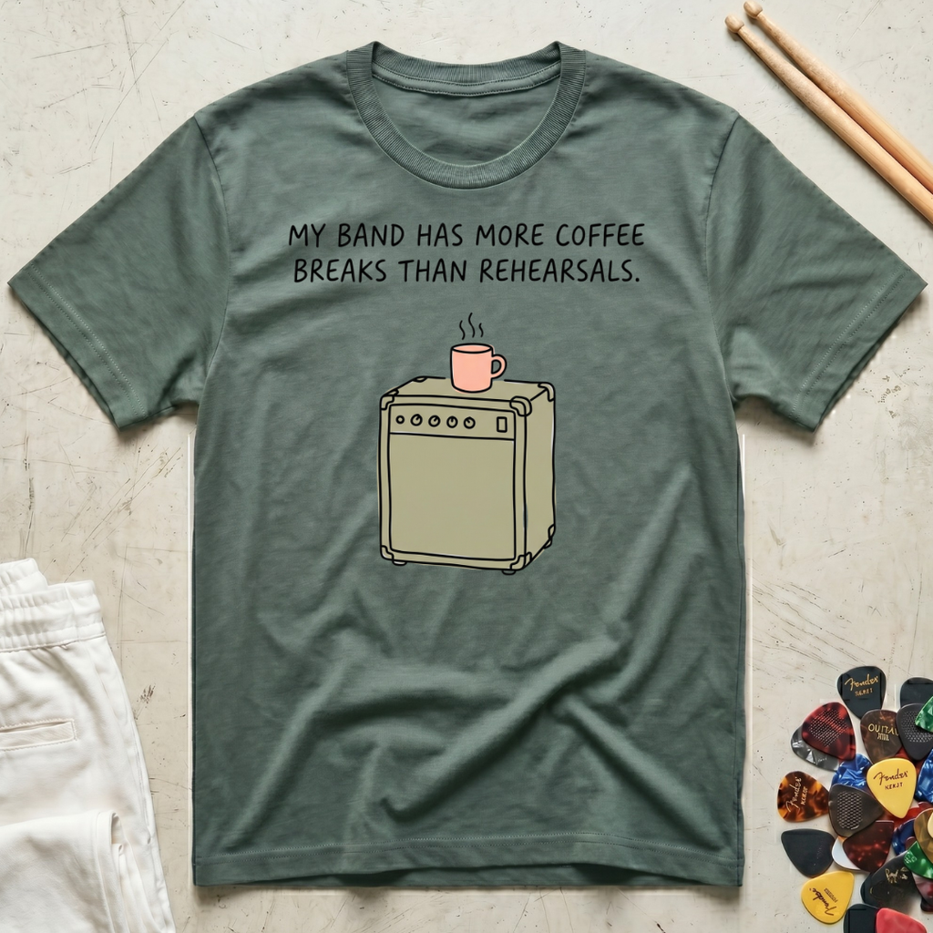 My Band Has More Coffee Breaks Than Rehearsals T-Shirt