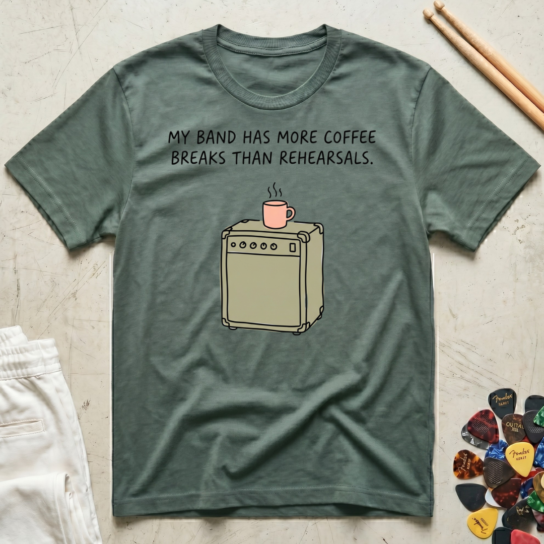 My Band Has More Coffee Breaks Than Rehearsals T-Shirt