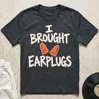 I Brought Earplugs T-Shirt