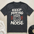 Keep Making Noise T-Shirt