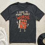 Make Things Worse T-Shirt