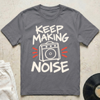 Keep Making Noise T-Shirt