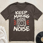Keep Making Noise T-Shirt