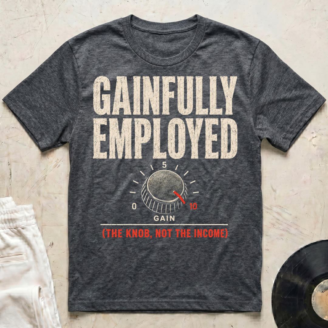 Gainfully Employed T-Shirt