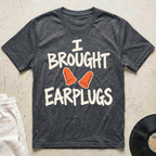 I Brought Earplugs T-Shirt
