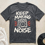 Keep Making Noise T-Shirt