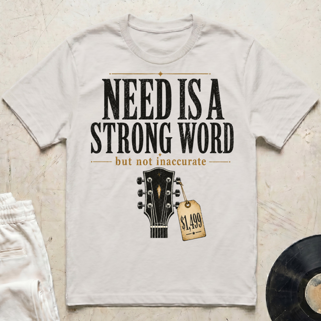 Need Is A Strong Word T-Shirt