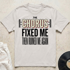 The Chorus Fixed Me Then Ruined Me Again T-Shirt