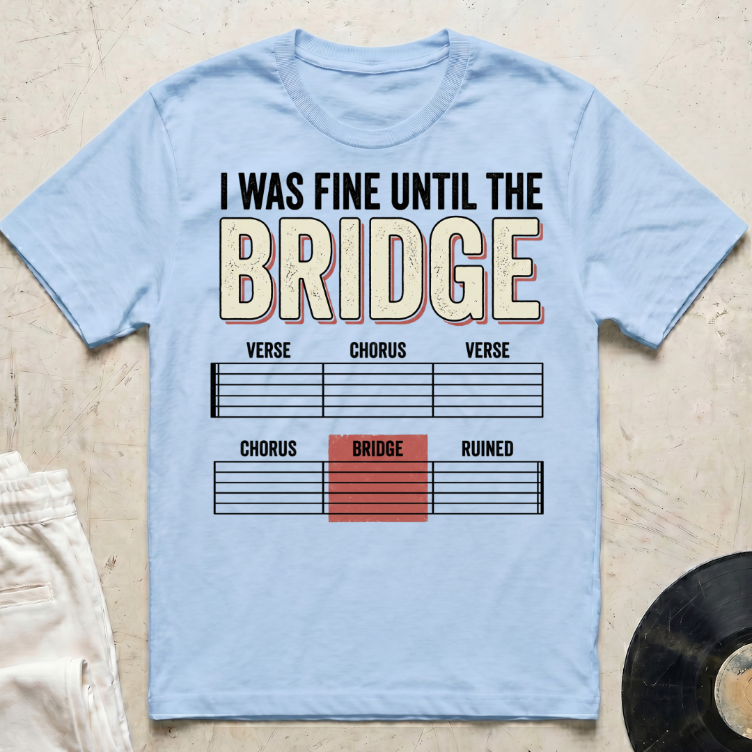 I Was Fine Until The Bridge T-Shirt