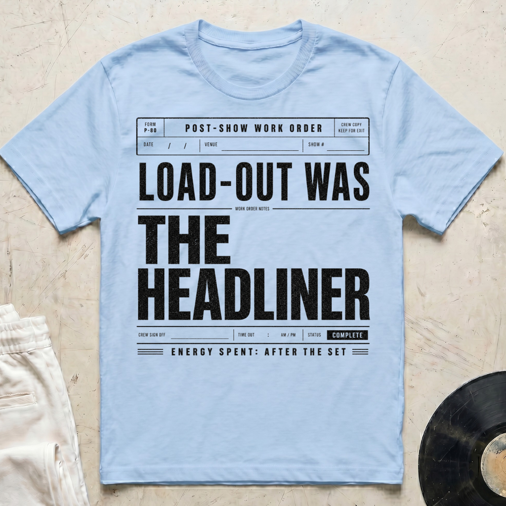 Load-Out Was The Headliner T-Shirt