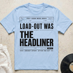 Load-Out Was The Headliner T-Shirt