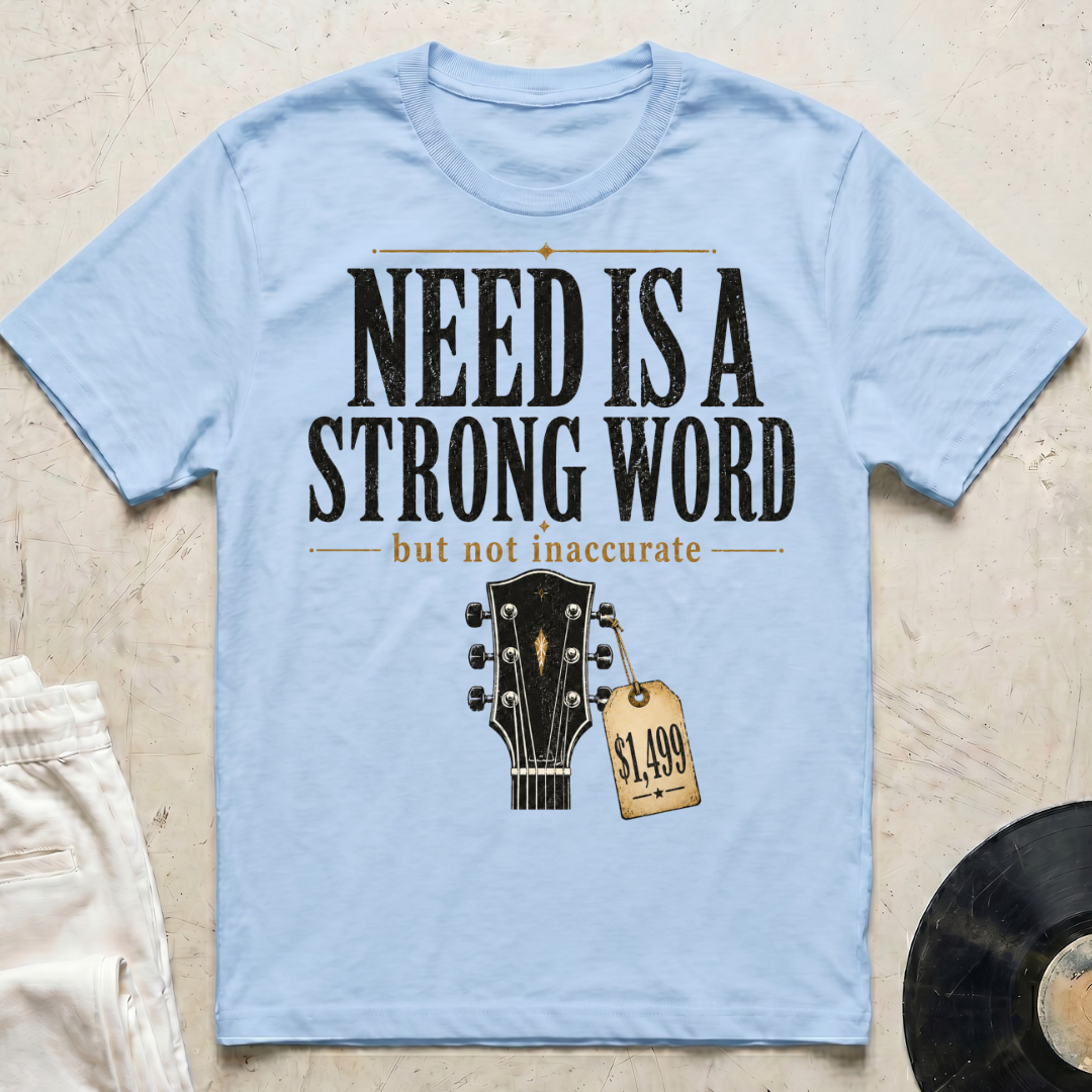 Need Is A Strong Word T-Shirt