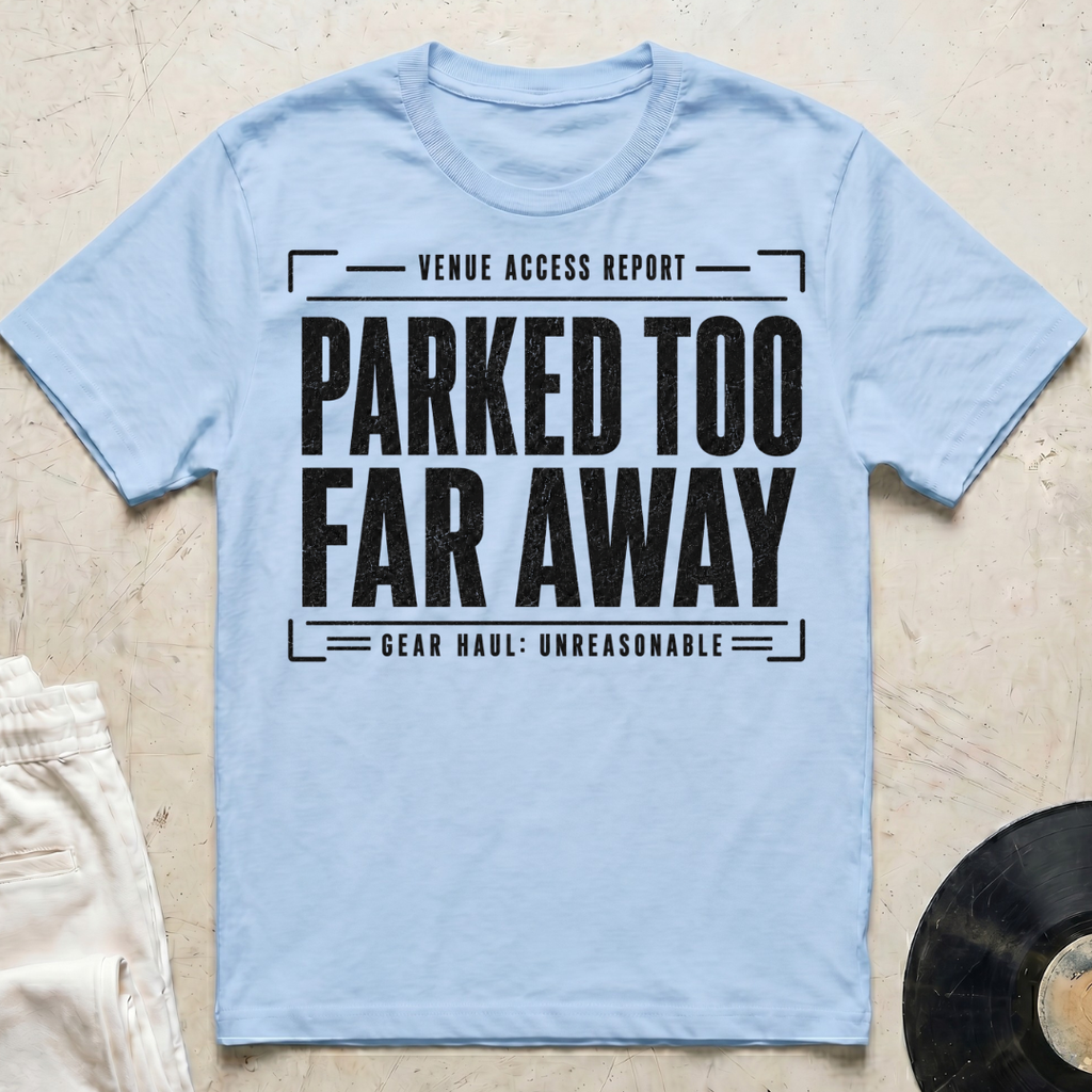 Parked Too Far Away T-Shirt