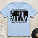 Parked Too Far Away T-Shirt