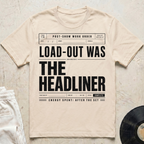 Load-Out Was The Headliner T-Shirt
